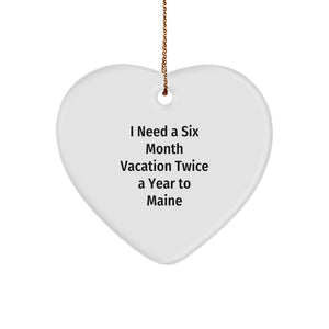 Maine Christmas Unique Gifts from Friends and Family - Heart Ornament, I 'Need A Six Month Vacation Twice A Year To Maine' Funny Quote, White Color, Heart Shaped - Image 1