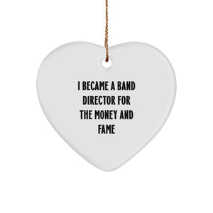 Funny Band Director Gifts from Friends - Heart Ornament for Band Directors at Christmas - I Became A Band Director For The Money And Fame - Image 1
