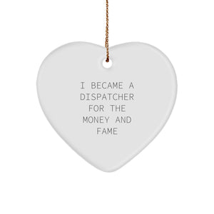 Funny Dispatcher Gifts, Heart Ornament for Dispatcher, I Became A Dispatcher For The Money And Fame Christmas Unique - Image 1