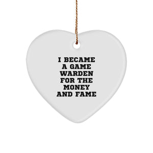 Game Warden Gifts from Friends and Family - Heart Ornament 'I Became A Game Warden For The Money And Fame' - Funny Christmas Unique Gifts for Game Wardens - Image 1