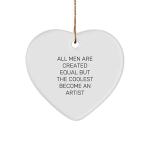 Funny Artist Gifts from Men to Friends - Heart Ornament with Inspirational Quote 'All Men Are Created Equal But The Coolest Become An Artist' for Christmas - Image 1