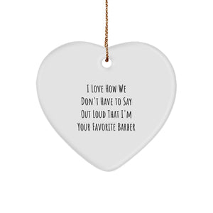 Funny Barber Gifts from Friends Christmas Unique Heart Ornament - I Love How We Don't Have To Say Out Loud That I'm Your Favorite Barber - Image 1