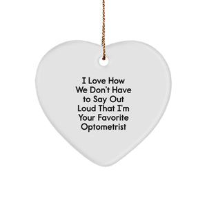 Funny Optometrist Gifts from Family, Heart Ornament for Christmas Unique Gifts, I Love How We Don't Have To Say Out Loud That I'm Your Favorite Optometrist - Image 1