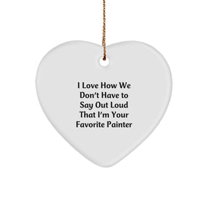 Funny Painter Gift for Painter Friends and Family - Christmas Unique Heart Ornament 'I Love How We Don't Have To Say Out Loud That I'm Your Favorite Painter' from You - Image 1