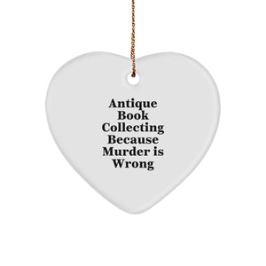 Antique Book Collecting Gifts for Friends and Family, Heart Ornament with Quote 'Antique Book Collecting Because Murder Is Wrong', White Color, Perfect for Christmas - Image 1