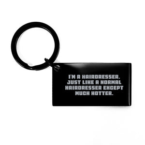 Funny Hairdresser Gifts from Friends and Family for Graduation, Black Keychain with Engraved Message, 'I'm A Hairdresser. Just Like A Normal Hairdresser Except Much Hotter.' - Image 1