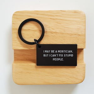 Mortician Humor Keychain, Funny Quote 'I May Be A Mortician, But I Can't Fix Stupid People.', Gifts from Friends for Mortician, Unique Graduation Gifts