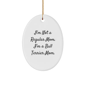 Funny Bull Terrier Dog Mom Oval Ornament Gifts from Family - I'm Not A Regular Mom. I'm A Bull Terrier Mom. - Image 1