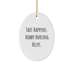 Funny Hobby Horsing Gifts for Friends, Gifts from Men for Women, Unique Christmas Decorations Oval Ornament with Shit Happens. Hobby Horsing Helps. Quote - Image 1
