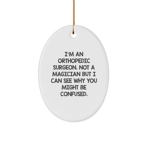Funny Orthopedic Surgeon Gifts for Christmas - Oval Ornament by 'I'm An Orthopedic Surgeon. Not A Magician But I Can See Why You Might Be Confused' - Gifts from Friends and Family - Image 1