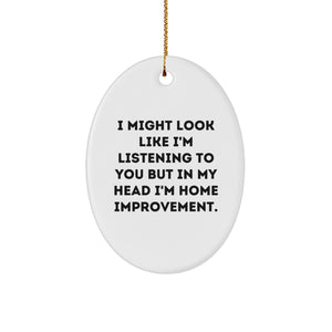 Funny Home Improvement Oval Ornament Gifts from Friends - 'I Might Look Like I'm Listening' Christmas Unique Gifts for Home Improvement Enthusiasts - Image 1