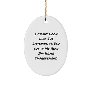 Funny Home Improvement Gifts from Friends, Gifts for Home Improvement Enthusiasts, I Might Look Like I'm Listening To You But In My Head I'm Home Improvement Oval Ornament, Perfect for Christmas - Image 1