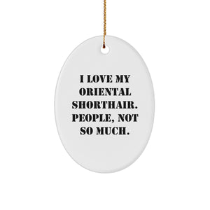 Oriental Shorthair Cat Lovers' Christmas Unique Gift, 'I Love My Oriental Shorthair. People, Not So Much.' Quote Oval Ornament, Gifts from Family, for Oriental Shorthair Cat Enthusiasts - Image 1