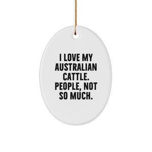 Australian Cattle Dog Lovers Gifts, Funny Oval Ornament, I Love My Australian Cattle, People, Not So Much., Christmas Unique Gifts from Family to Men - Image 1