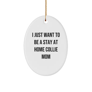 Gifts from Friends to Collie Dog Lovers - I Just Want To Be A Stay At Home Collie Mom, Oval Ornament for Christmas - Image 1