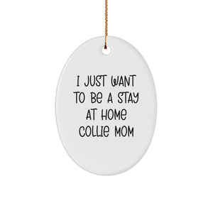 Funny Collie Dog Mom Gifts from Family, Friends, or Coworkers - 'I Just Want To Be A Stay At Home Collie Mom' Oval Ornament for Christmas - Image 1