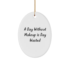 Funny Makeup Lover Oval Ornament, Gifts from Men to Women Friends with Cute Christmas Decorations, Day Without Makeup Is Day Wasted Quote - Image 1