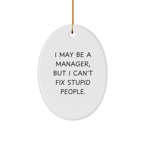 Funny Manager Gifts from Friends and Family - I May Be A Manager, But I Can't Fix Stupid People. Oval Ornament for Manager's Office, Desk or Christmas Decoration - Image 1