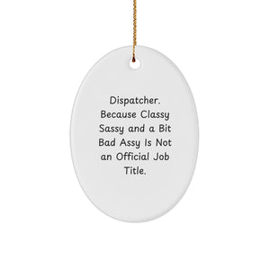 Fun Dispatcher Gifts from Friends - 'Dispatcher. Because Classy Sassy And A Bit Fearlessy Is Not An Official Job Title.' Oval Ornament for Men, Women, and Coworkers - Unique Christmas Unique Gifts - Image 1