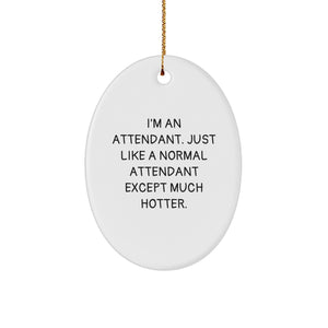 Funny Attendant Gifts from Friends - I'm An Attendant. Just Like A Normal Attendant Except Much Hotter. - Oval Ornament for Attendants at Christmas - Image 1
