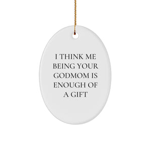 Funny Godmom Gifts from Friends to Godmom - Oval Ornament I Think Me Being Your Godmom Is Enough Of A Gift, Christmas Unique Gifts - Image 1