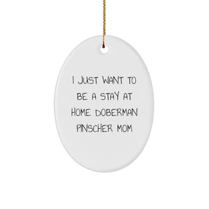 Funny Doberman Pinscher Dog Gifts for Mom, Oval Ornament with I Just Want To Be A Stay At Home Doberman Pinscher Mom Quote, Christmas Unique Gifts from Friends to Family - Image 1