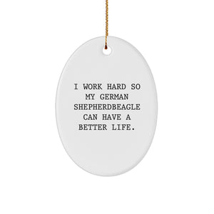 German Shepherd Dog Lover's Heartwarming Christmas Unique Gift, 'I Work Hard So My German Shepherdbeagle Can Have A Better Life.', Oval Ornament for Friends, Family, Coworkers - Image 1