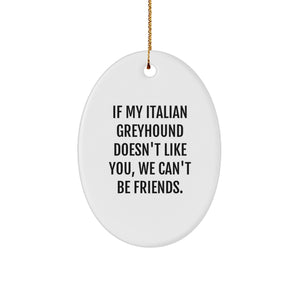 Funny Italian Greyhound Dog Gifts for Friends from - Oval Ornament with Quote 'If My Italian Greyhound Doesn't Like You, We Can't Be Friends.' - Image 1