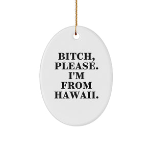 Hawaii Oval Ornament Gifts from Friends - 'B-tch, Please. I'm From Hawaii.' - Image 1