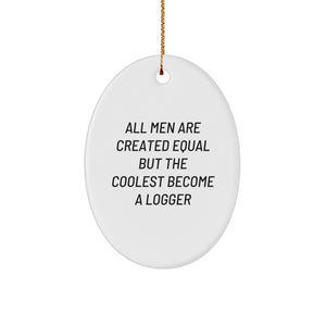 Funny Logger Gifts from Men to Friends for Christmas - Oval Ornament Quote All Men Are Created Equal But The Coolest Become A Logger - Image 1
