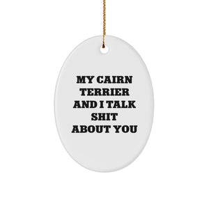 Funny Cairn Terrier Dog Gifts from Friends for Men, Women, or Family - My Cairn Terrier And I Talk Shit About You Oval Ornament for Christmas - Image 1