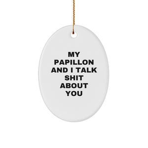 Papillon Dog Lovers Gifts from Friends and Family, My Papillon And I Talk Shit About You Oval Ornament for Christmas - Image 1