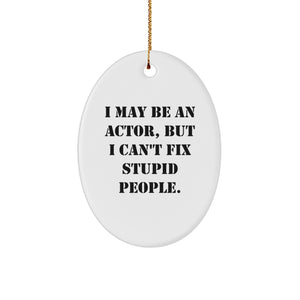 Funny Actor Oval Ornament Gifts from Friends, Perfect for Men, Women, or Coworkers - 'I May Be An Actor, But I Can't Fix Stupid People.' - Image 1