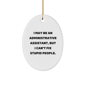 Funny Administrative Assistant Oval Ornament Gifts from Friends, Coworkers, or Family - 'I May Be An Administrative Assistant, But I Can't Fix Stupid People.' - Image 1