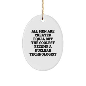 Funny Nuclear Technologist Gifts for Men Oval Ornament, All 'Men Are Created Equal But The Coolest Become A Nuclear Technologist' Unique Christmas Decorations for Friends Family Coworkers - Image 1