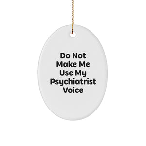 Funny Christmas Unique Gifts from Family to Psychiatrist Oval Ornament, Oval Shaped Decorative Item, Do Not Make Me Use My Psychiatrist Voice Quote - Image 1