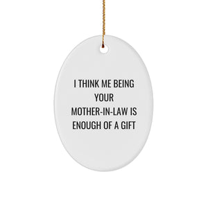 Funny Mom-in-law Gift, I Think Me Being Your Mom-in-law Is Enough Of A Gift, Oval Ornament, Christmas Unique Presents - Image 1