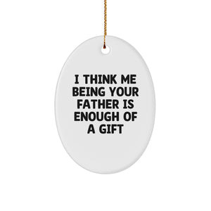 Father's Unique Gift, 'I Think Me Being Your Father Is Enough Of A Gift', Oval Ornament, Christmas Memorable Presents for Dads, Gifts from Family - Image 1