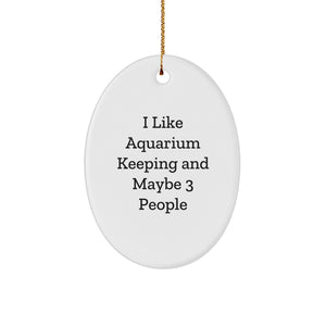 Aquarium Keeping Enthusiasts Gifts from Friends Oval Ornament, 'I Like Aquarium Keeping And Maybe 3 People' Fun Christmas Decorations for Men, Women, Family, and Coworkers - Image 1