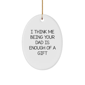 Funny Dad Gifts from Men to Dad - Oval Ornament with I Think Me Being Your Dad Is Enough Of A Gift Quote - Christmas Unique Gifts - Image 1