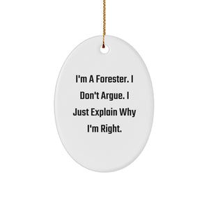 Gifts from Men to Foresters, Funny Forester Christmas Unique Gifts, Oval Ornament with 'I'm A Forester. I Don't Argue. I Just Explain Why I'm Right.' Quote - Image 1