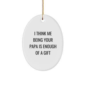 Papa's Gift: I Think Me Being Your Papa Is Enough Of A Gift Oval Ornament, Gifts from Men to Papa, Unique Christmas Unique Gifts - Image 1
