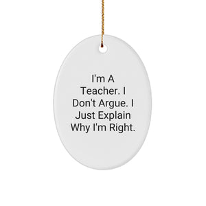 Funny Teacher Gifts, 'I'm A Teacher. I Don't Argue. I Just Explain Why I'm Right.' Oval Ornament for Teachers, Christmas Unique Gifts from Friends - Image 1