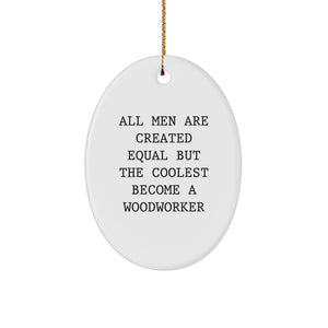 Woodworker Gifts from Men - Oval Ornament for Woodworker Christmas Decorations - All Men are Created Equal but the Coolest Become a Woodworker, Funny Quote for Woodworkers, Friends, and Family - Image 1
