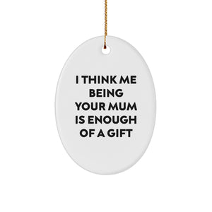 Funny Mum Gifts from Men - 'I Think Me Being Your Mum Is Enough Of A Gift' Oval Ornament for Mum, Unique Christmas Unique Gifts for Mum - Image 1