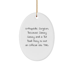 Funny Orthopedic Surgeon Gift, Oval Ornament for Friends, Unique Christmas Unique Gifts from Men to Orthopedic Surgeons, 'Classy Sassy And A Bit Fearlessy Is Not An Official Job Title', - Image 1