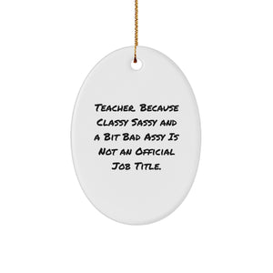 Funny Teacher Gifts from Friends - 'Teacher. Because Classy Sassy And A Bit Fearlessy Is Not An Official Job Title.' Oval Ornament for Christmas - Image 1