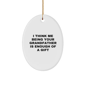 Funny Grandfather Gifts from Family - I Think Me Being Your Grandfather Is Enough Of A Gift, Oval Ornament for Men, Unique Christmas Unique Gifts for Grandfather - Image 1