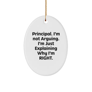 Funny Principal Gifts - 'I'm Not Arguing. I'm Just Explaining Why I'm Right.' Oval Ornament, White, Christmas Memorable Presents from Friends, Family, Coworkers - Image 1