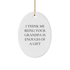 Funny Grandpa Gifts - Christmas Oval Ornament, 'I Think Me Being Your Grandpa Is Enough Of A Gift' - Gifts for Grandpa from Family - Image 1